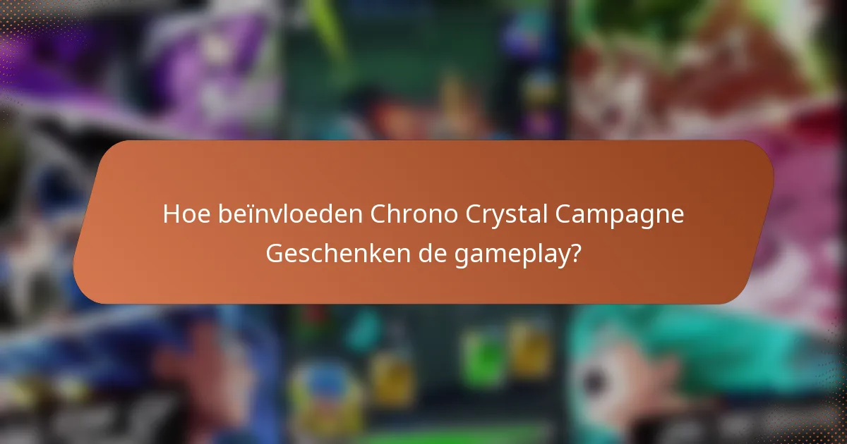 Hoe beïnvloeden Chrono Crystal Campagne Geschenken de gameplay?