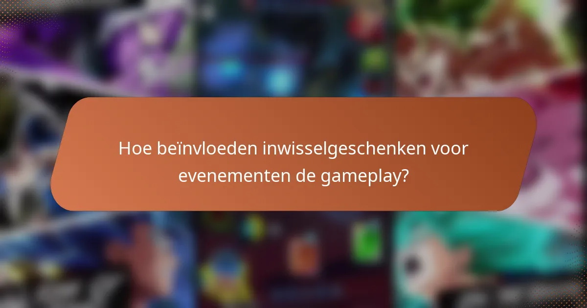 Hoe beïnvloeden inwisselgeschenken voor evenementen de gameplay?