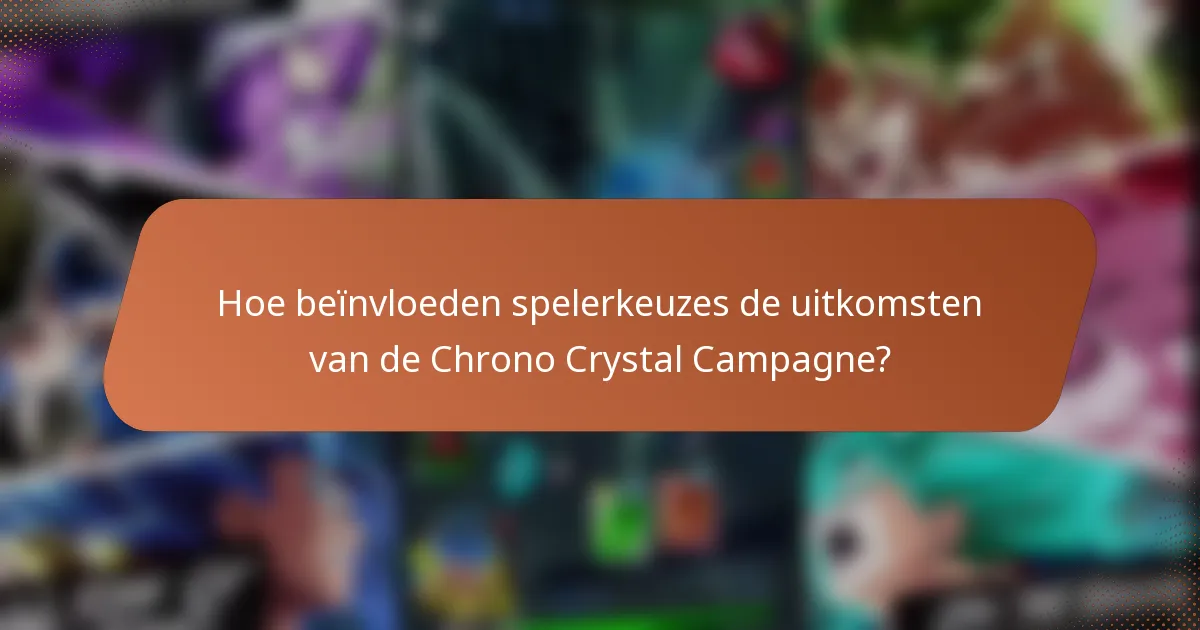 Hoe beïnvloeden spelerkeuzes de uitkomsten van de Chrono Crystal Campagne?