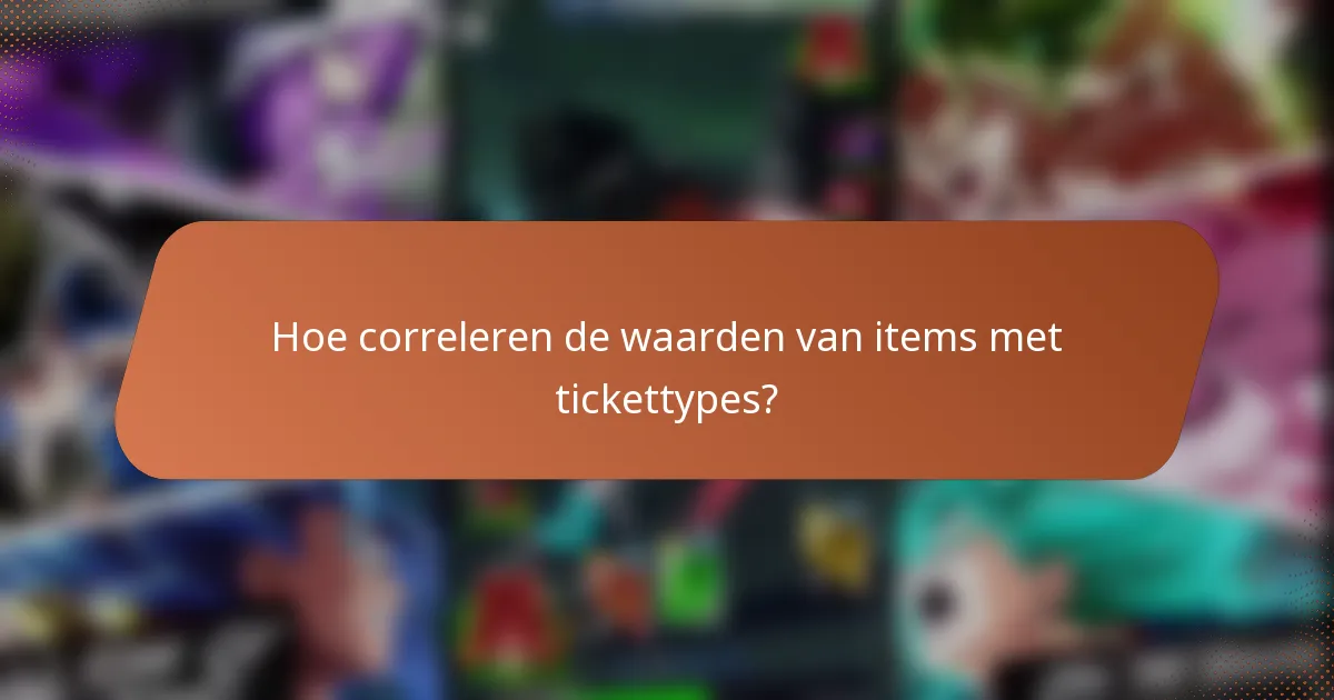 Hoe correleren de waarden van items met tickettypes?