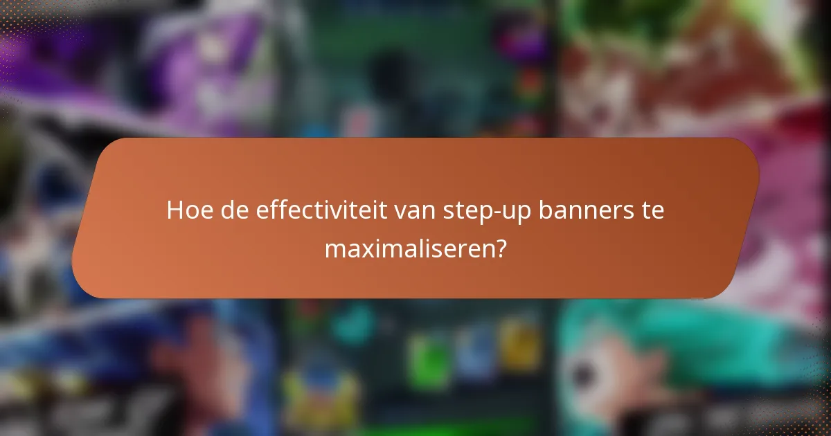 Hoe de effectiviteit van step-up banners te maximaliseren?