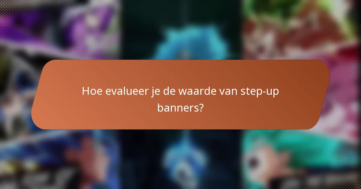 Hoe evalueer je de waarde van step-up banners?