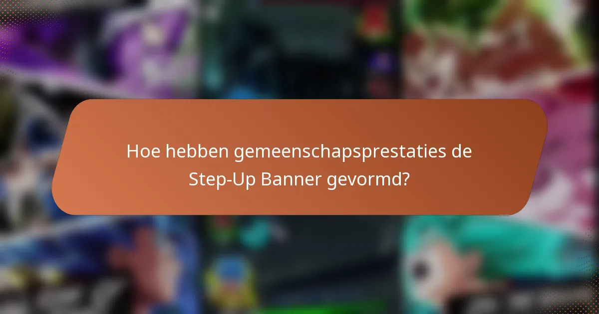 Hoe hebben gemeenschapsprestaties de Step-Up Banner gevormd?