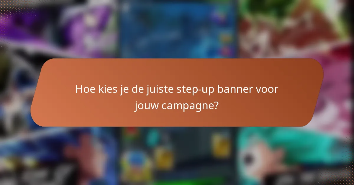Hoe kies je de juiste step-up banner voor jouw campagne?