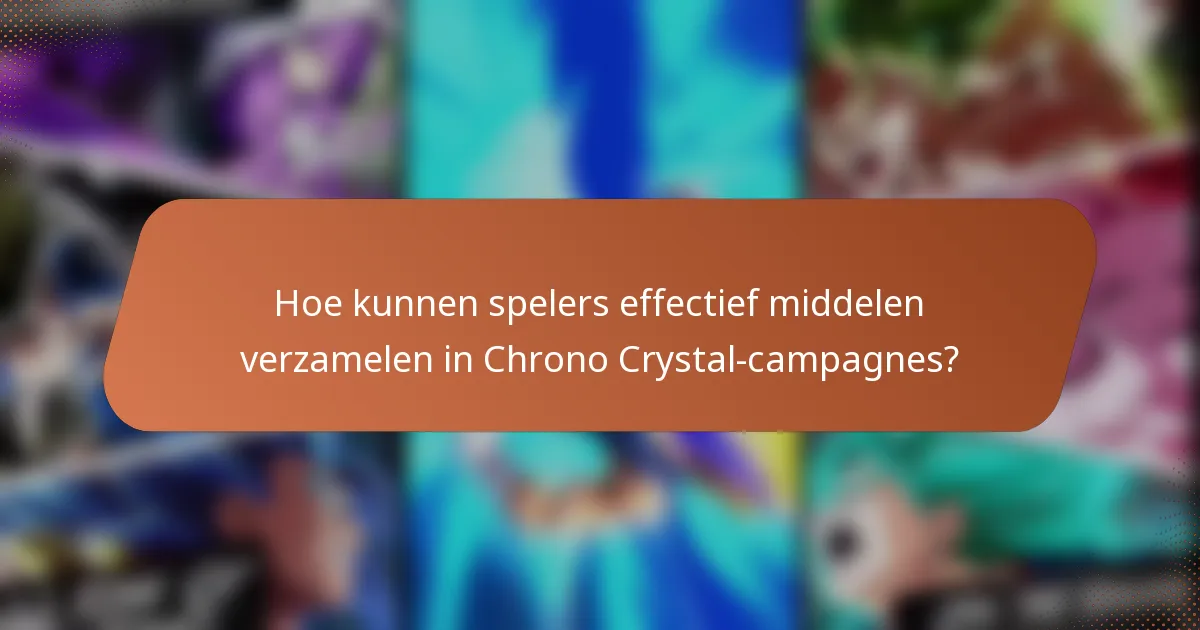 Hoe kunnen spelers effectief middelen verzamelen in Chrono Crystal-campagnes?
