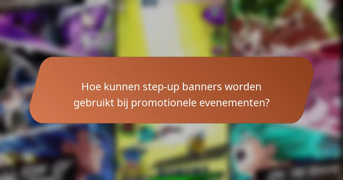 Hoe kunnen step-up banners worden gebruikt bij promotionele evenementen?