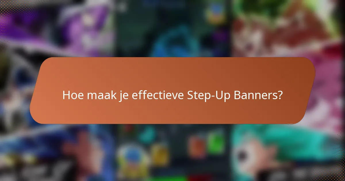 Hoe maak je effectieve Step-Up Banners?