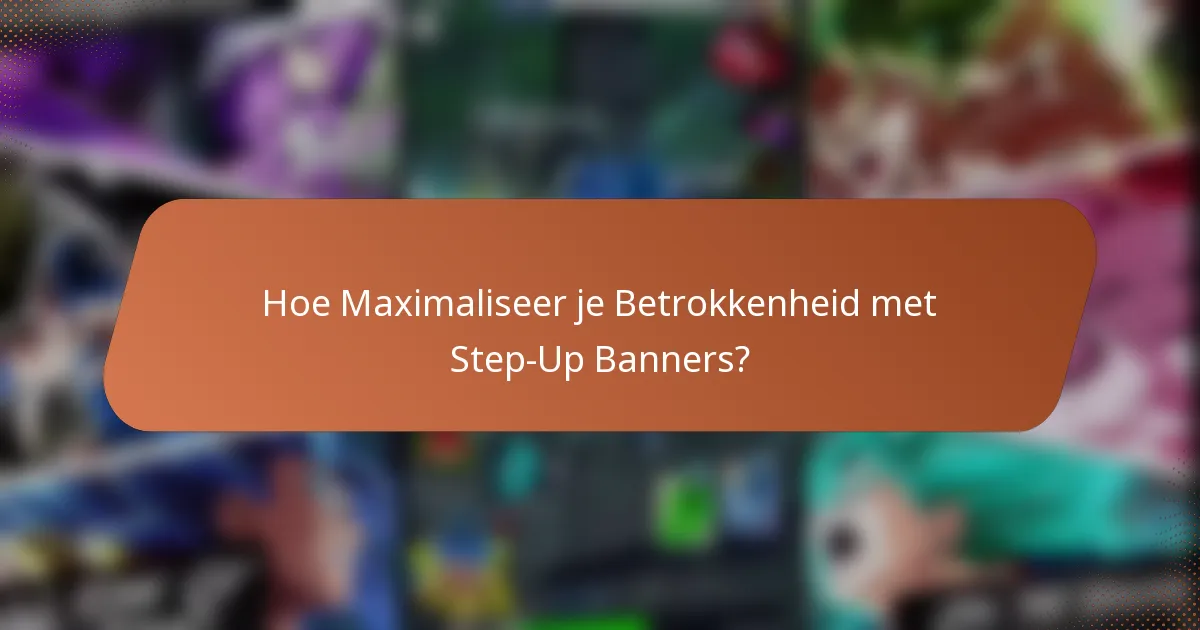 Hoe Maximaliseer je Betrokkenheid met Step-Up Banners?