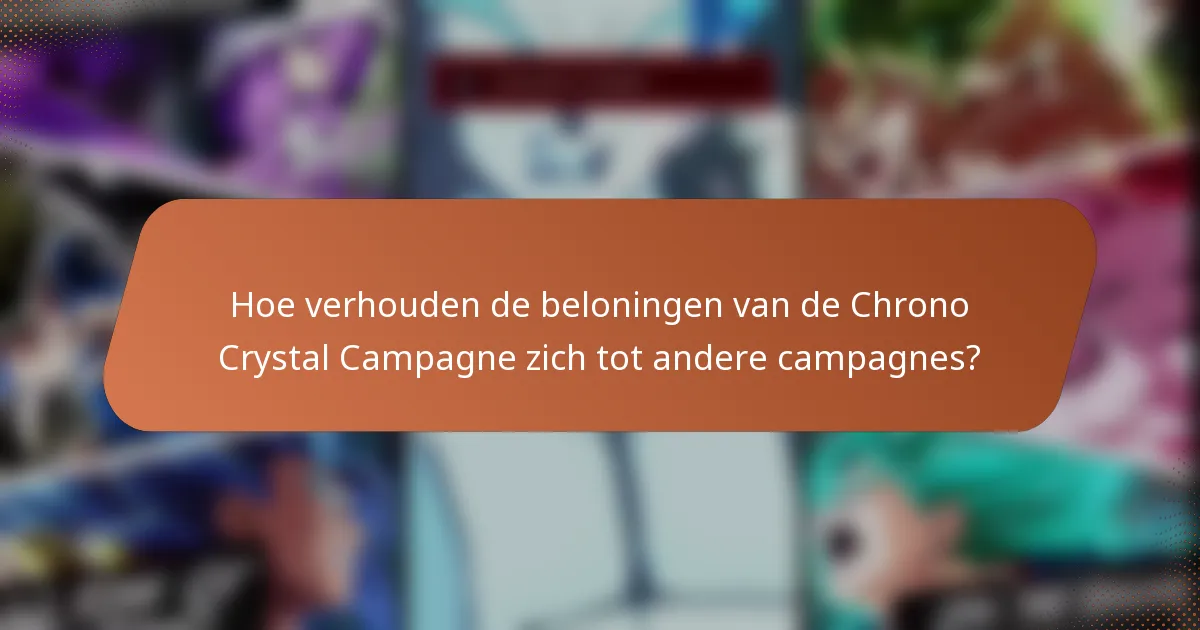 Hoe verhouden de beloningen van de Chrono Crystal Campagne zich tot andere campagnes?