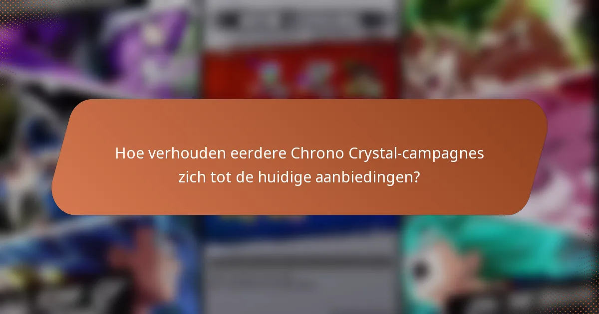 Hoe verhouden eerdere Chrono Crystal-campagnes zich tot de huidige aanbiedingen?