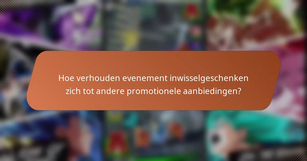 Hoe verhouden evenement inwisselgeschenken zich tot andere promotionele aanbiedingen?