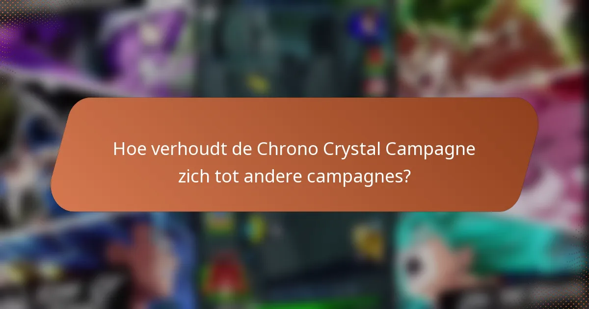 Hoe verhoudt de Chrono Crystal Campagne zich tot andere campagnes?