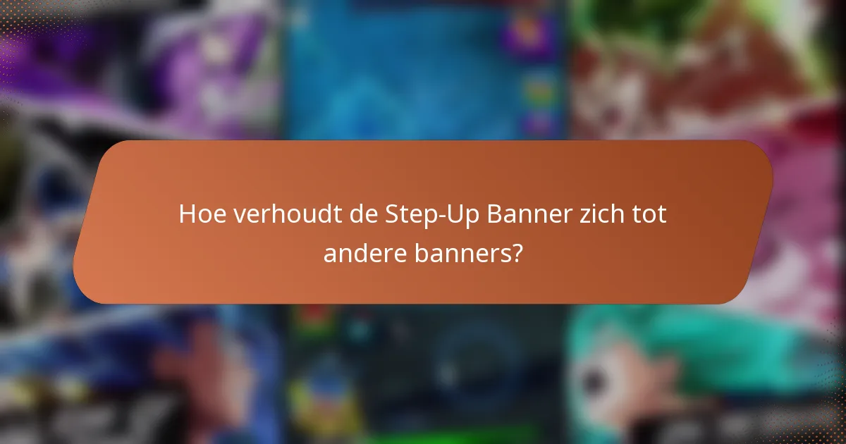 Hoe verhoudt de Step-Up Banner zich tot andere banners?