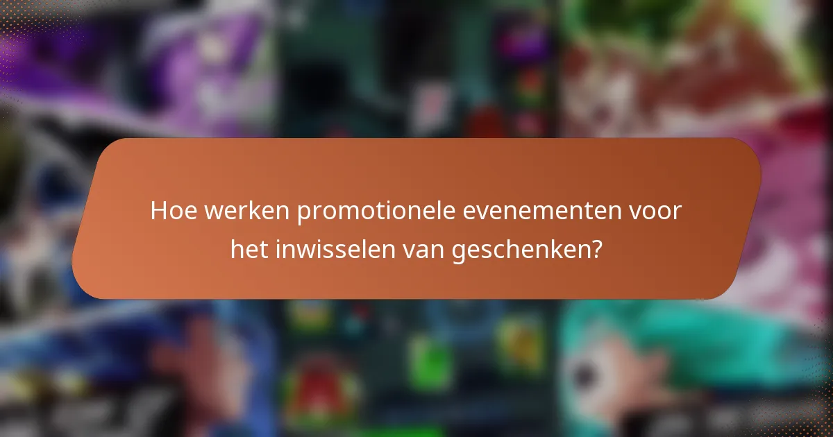 Hoe werken promotionele evenementen voor het inwisselen van geschenken?