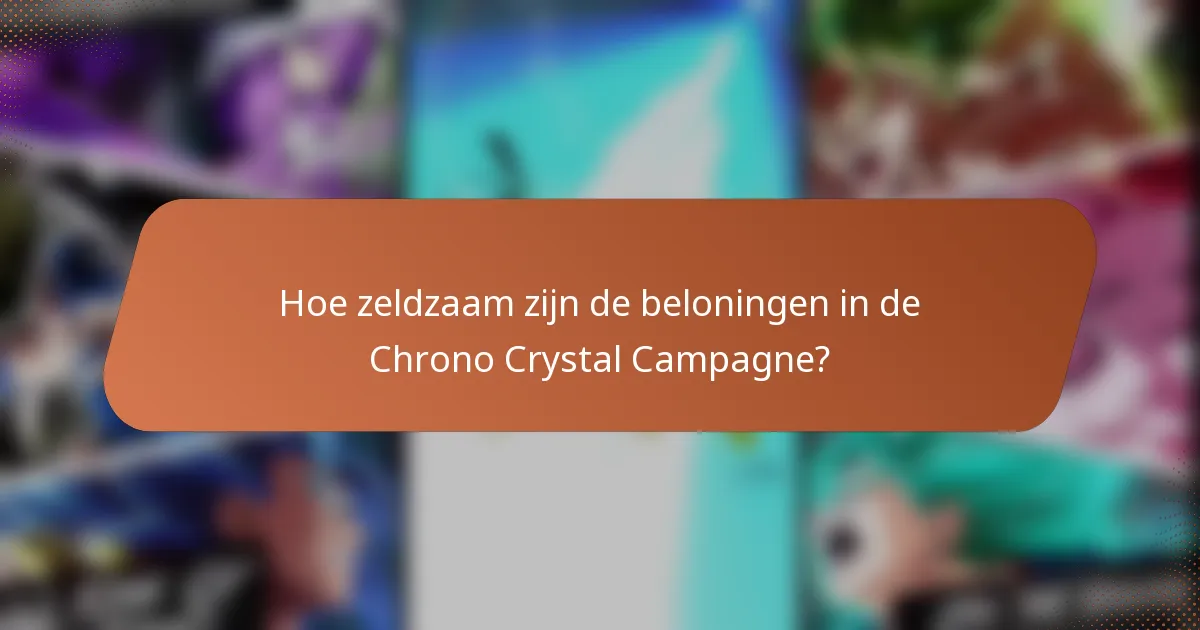 Hoe zeldzaam zijn de beloningen in de Chrono Crystal Campagne?