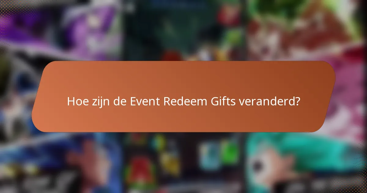 Hoe zijn de Event Redeem Gifts veranderd?