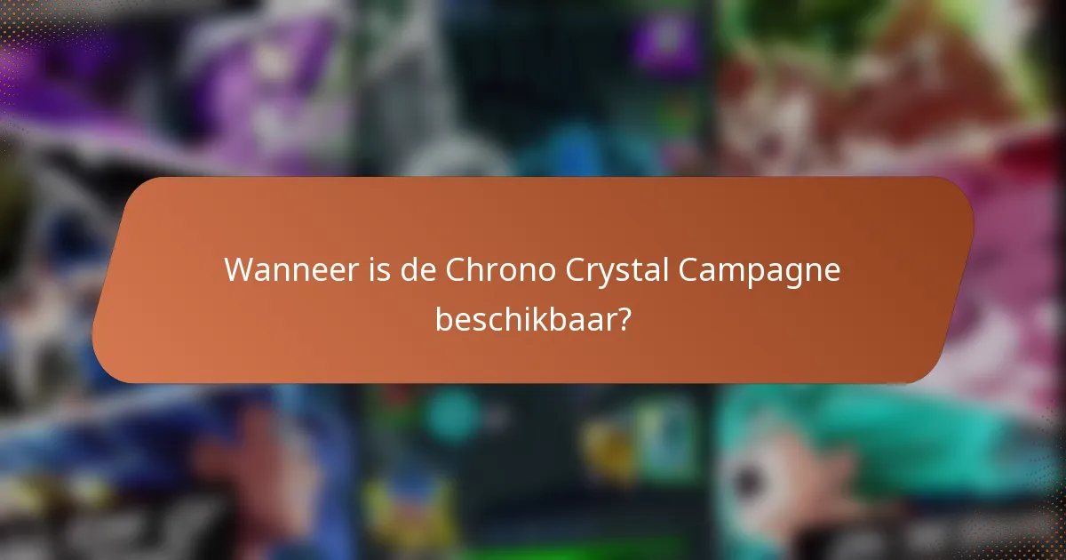 Wanneer is de Chrono Crystal Campagne beschikbaar?