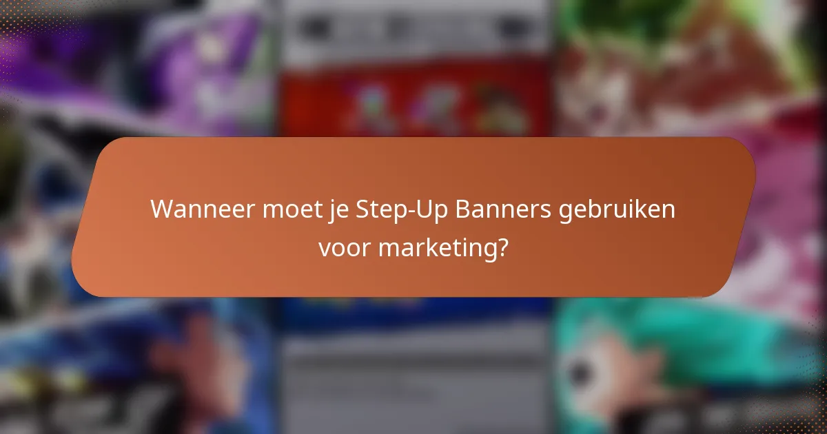 Wanneer moet je Step-Up Banners gebruiken voor marketing?