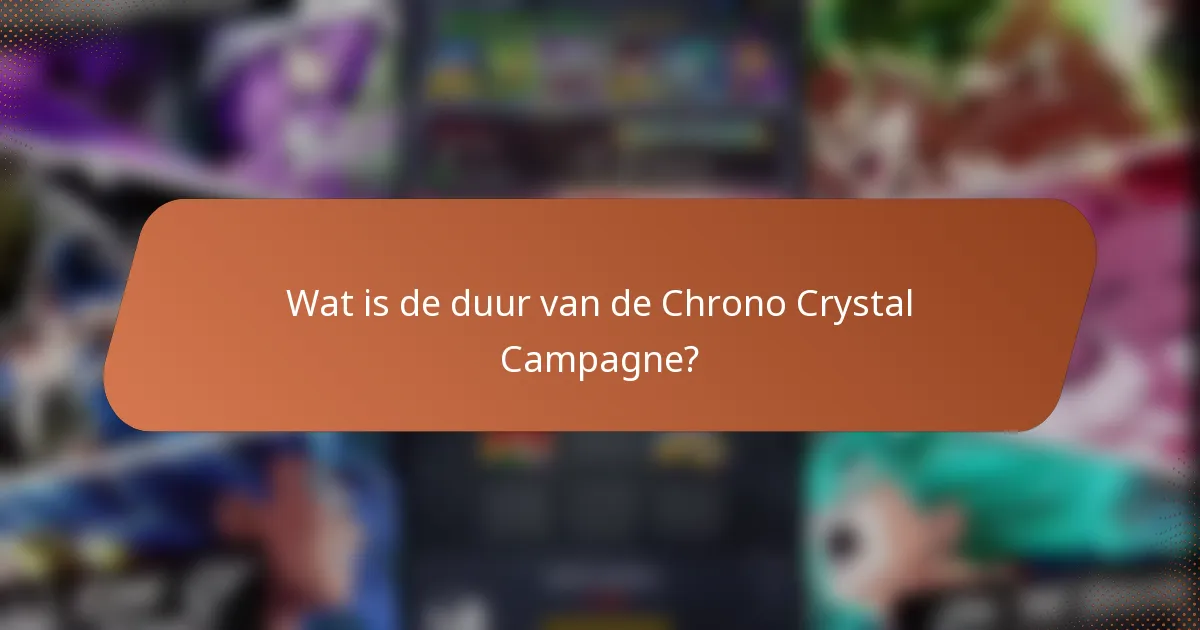 Wat is de duur van de Chrono Crystal Campagne?