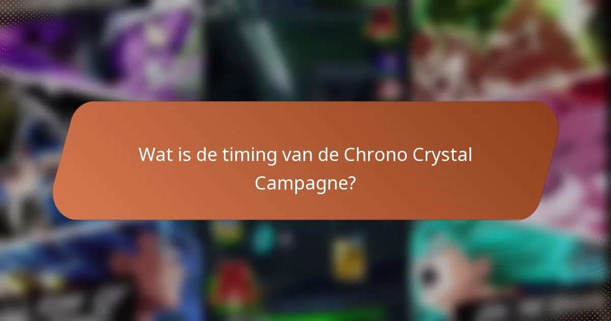 Wat is de timing van de Chrono Crystal Campagne?