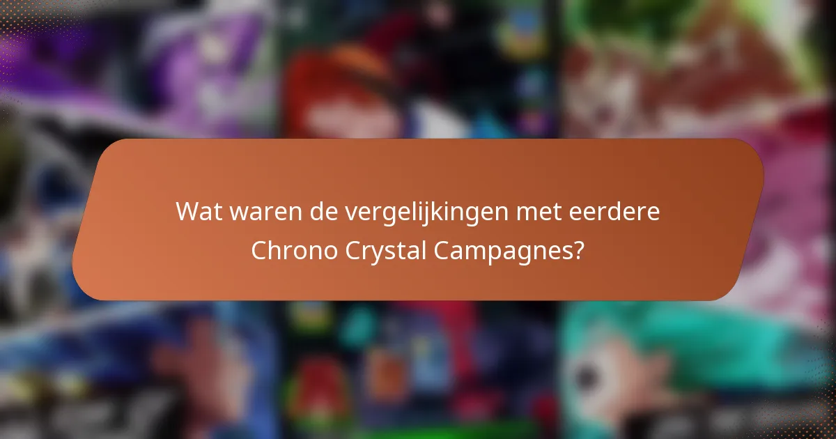 Wat waren de vergelijkingen met eerdere Chrono Crystal Campagnes?