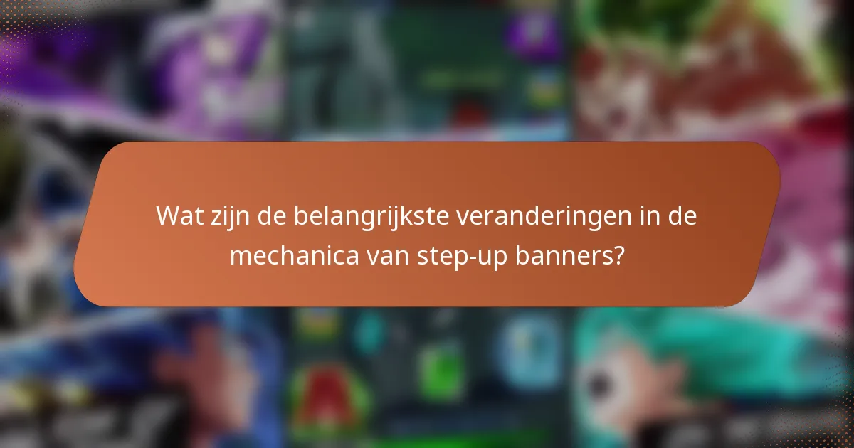 Wat zijn de belangrijkste veranderingen in de mechanica van step-up banners?