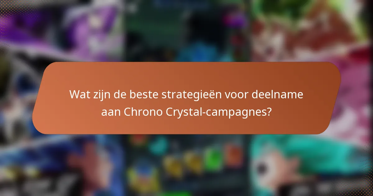 Wat zijn de beste strategieën voor deelname aan Chrono Crystal-campagnes?