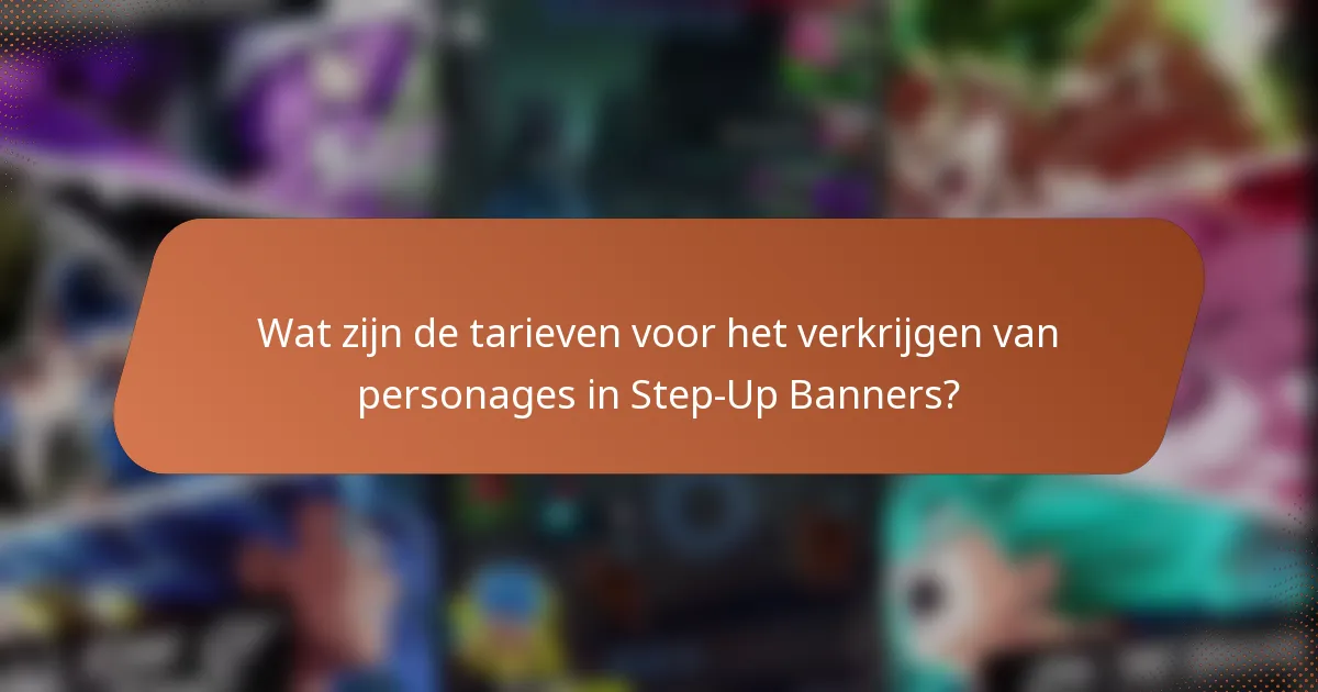 Wat zijn de tarieven voor het verkrijgen van personages in Step-Up Banners?