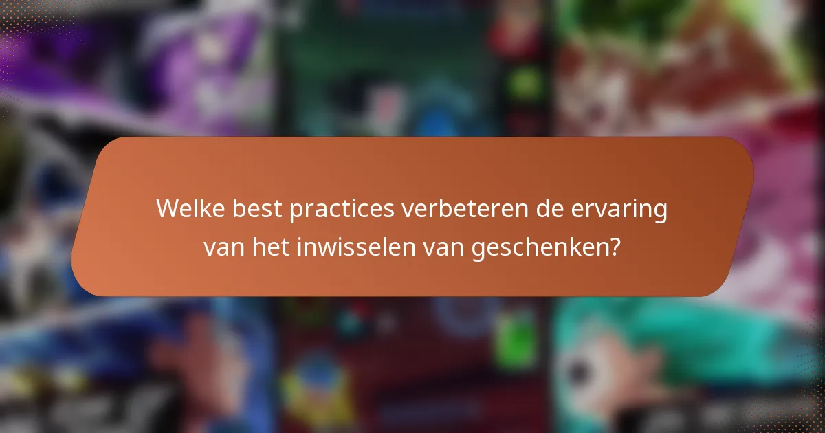 Welke best practices verbeteren de ervaring van het inwisselen van geschenken?