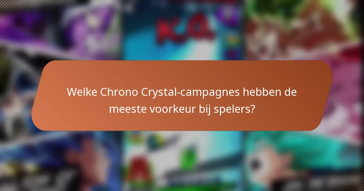 Welke Chrono Crystal-campagnes hebben de meeste voorkeur bij spelers?