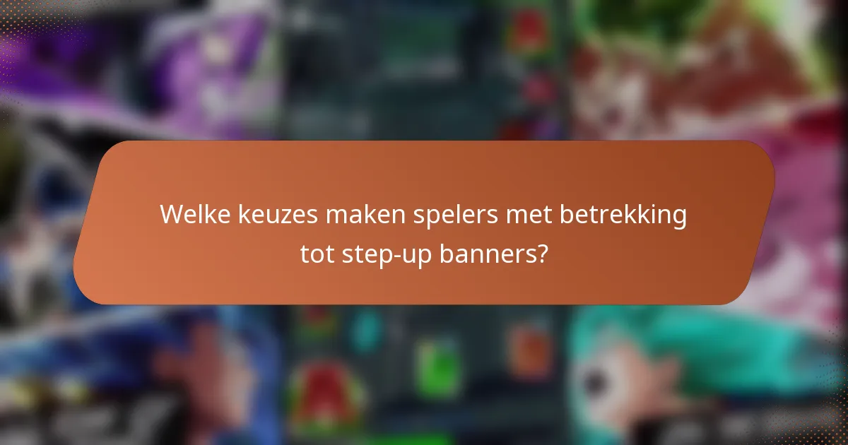 Welke keuzes maken spelers met betrekking tot step-up banners?