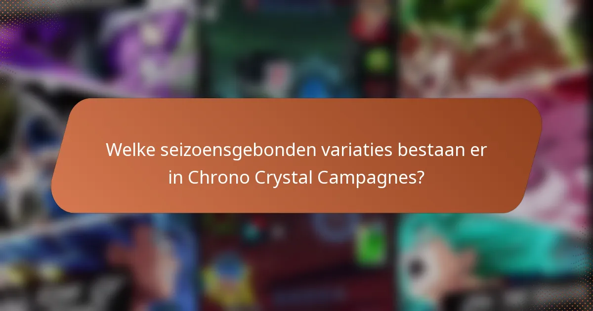 Welke seizoensgebonden variaties bestaan er in Chrono Crystal Campagnes?