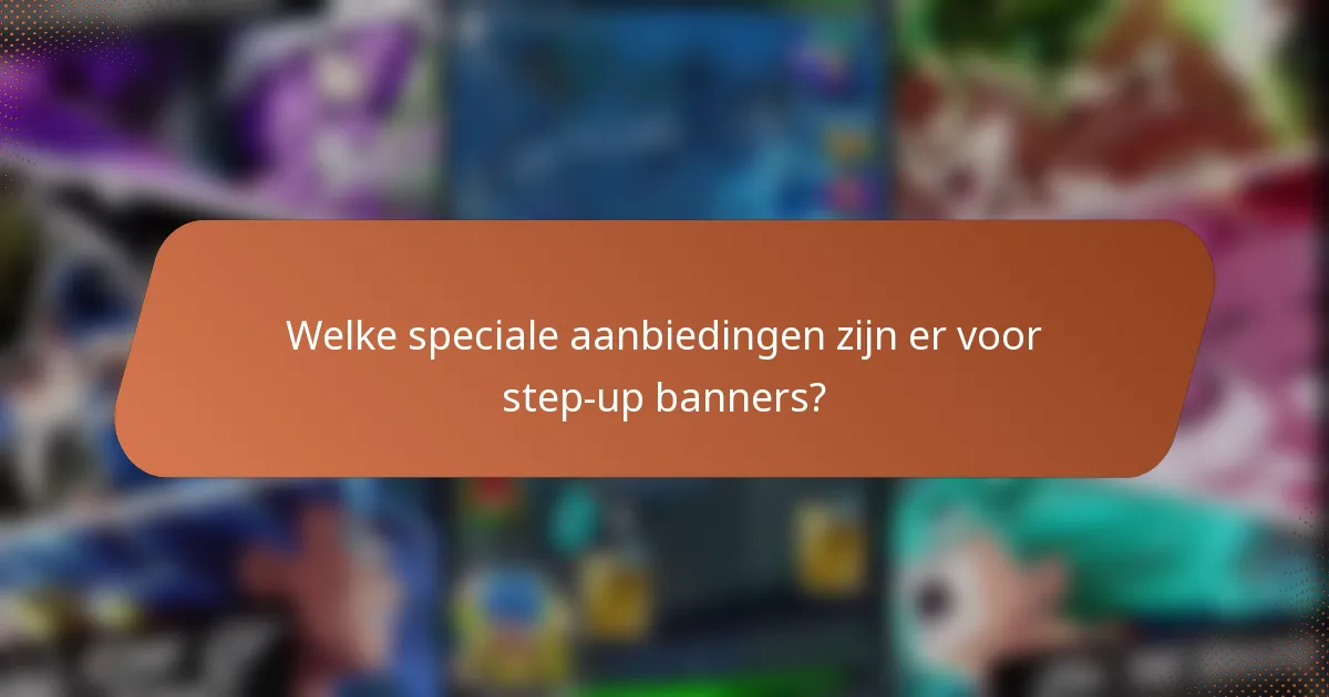 Welke speciale aanbiedingen zijn er voor step-up banners?