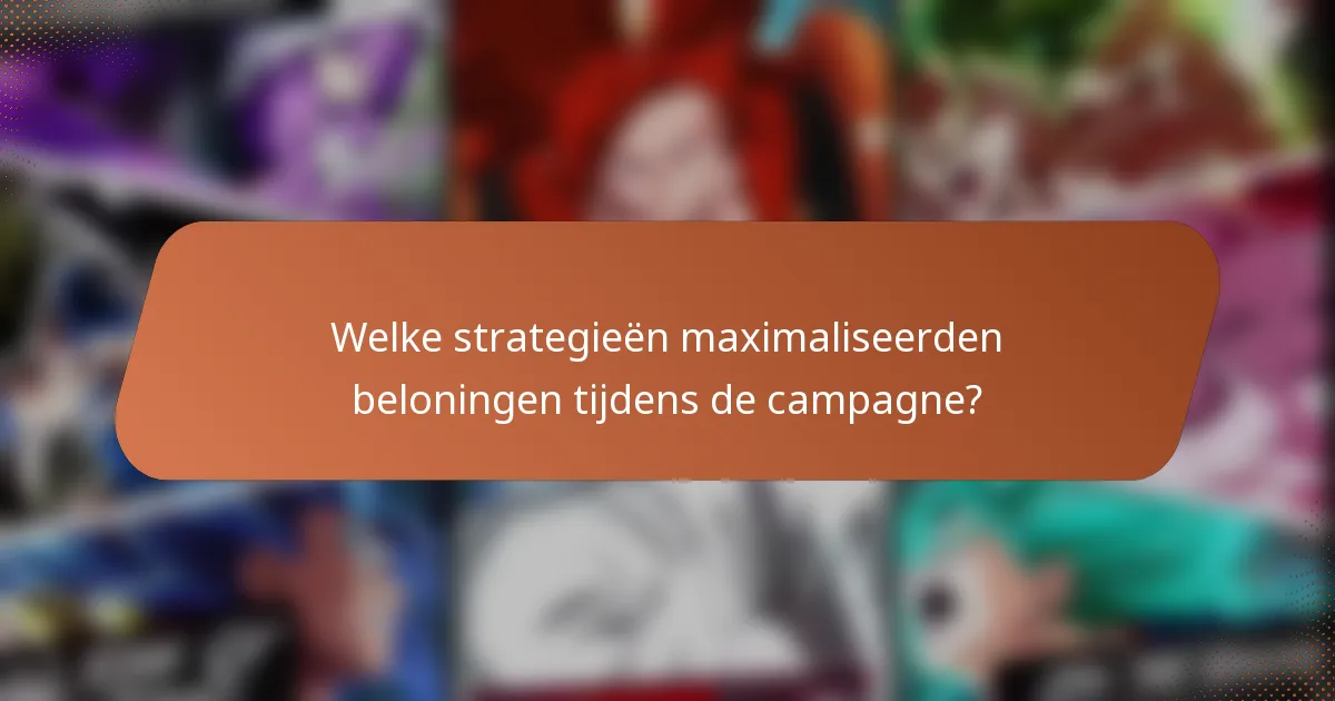 Welke strategieën maximaliseerden beloningen tijdens de campagne?