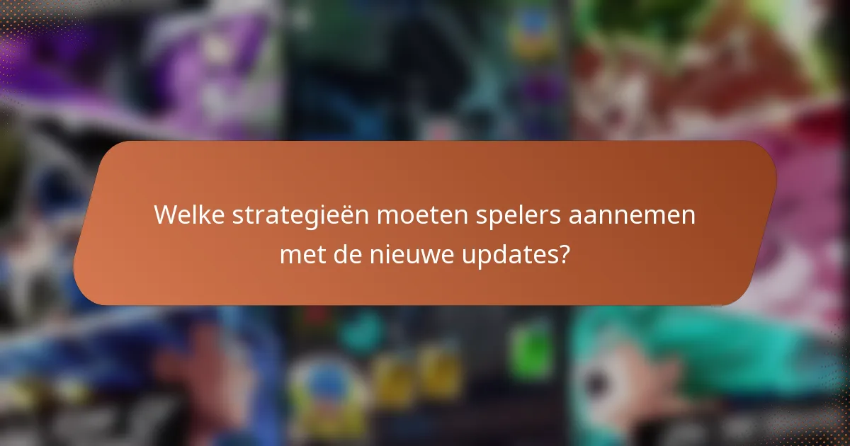 Welke strategieën moeten spelers aannemen met de nieuwe updates?
