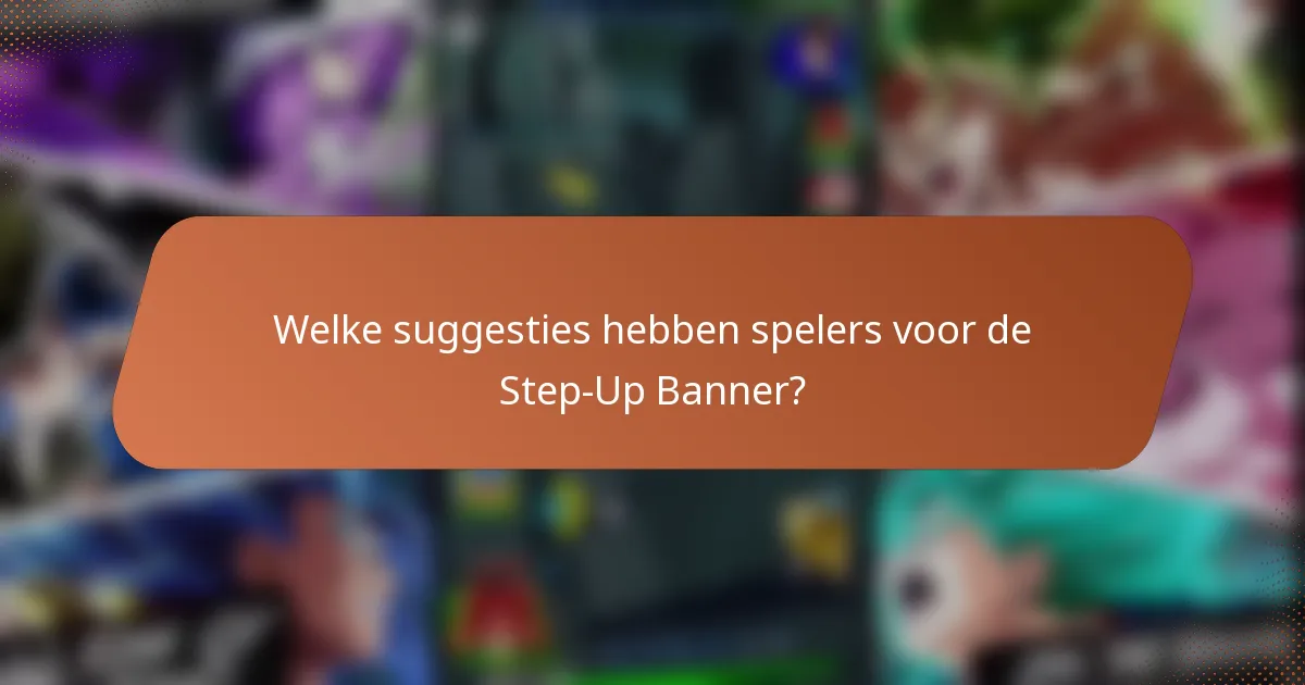 Welke suggesties hebben spelers voor de Step-Up Banner?