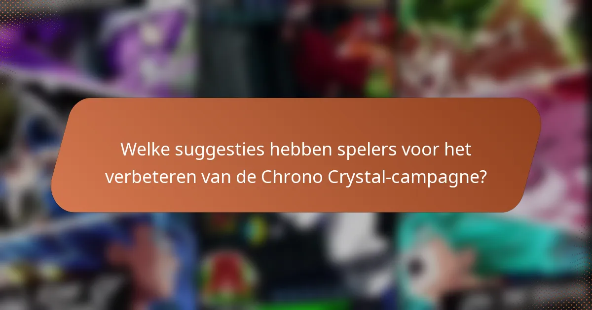 Welke suggesties hebben spelers voor het verbeteren van de Chrono Crystal-campagne?