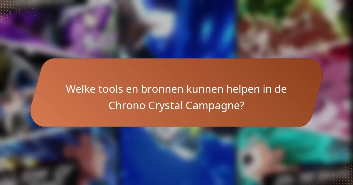 Welke tools en bronnen kunnen helpen in de Chrono Crystal Campagne?