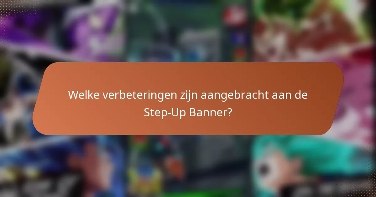 Welke verbeteringen zijn aangebracht aan de Step-Up Banner?