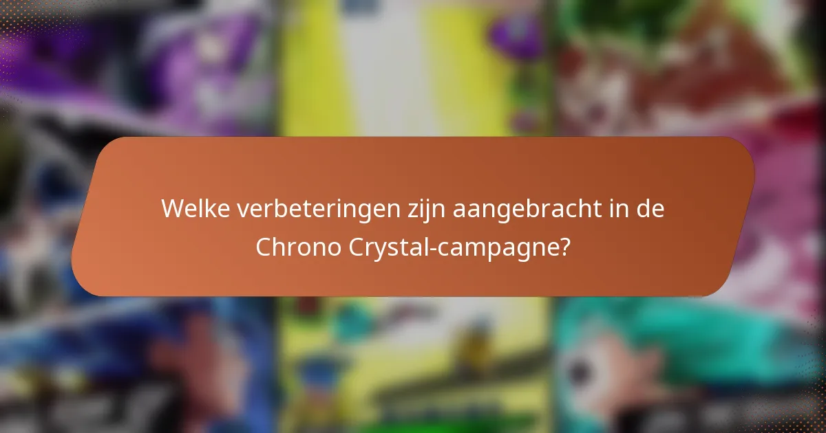 Welke verbeteringen zijn aangebracht in de Chrono Crystal-campagne?